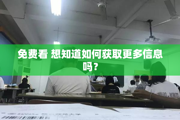 免费看 想知道如何获取更多信息吗？
