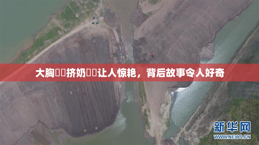 大胸❌‌挤奶❌‌让人惊艳，背后故事令人好奇