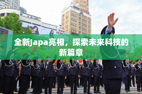 全新Japa亮相，探索未来科技的新篇章