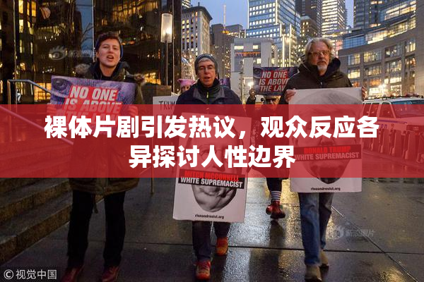 裸体片剧引发热议，观众反应各异探讨人性边界