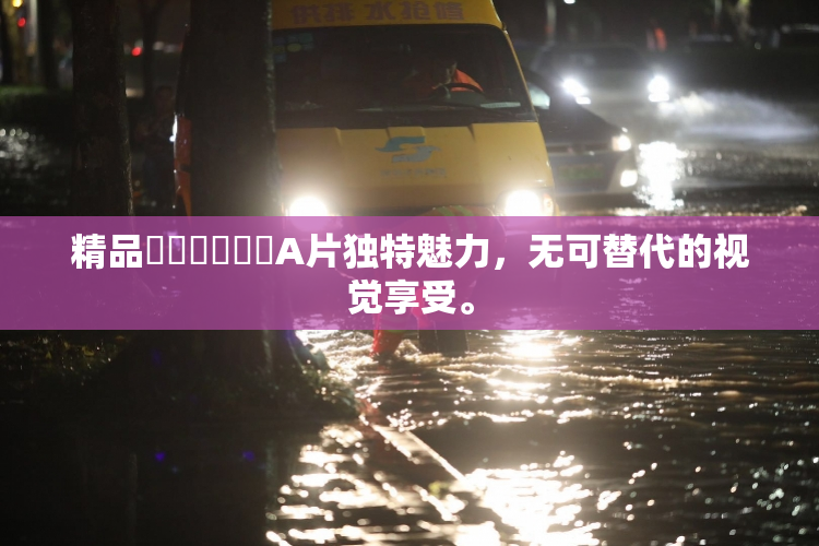 精品❌‌❌‌❌‌A片独特魅力，无可替代的视觉享受。
