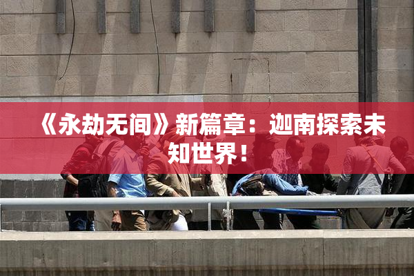 《永劫无间》新篇章：迦南探索未知世界！