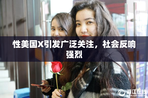 性美国X引发广泛关注，社会反响强烈