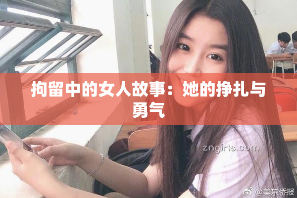 拘留中的女人故事：她的挣扎与勇气