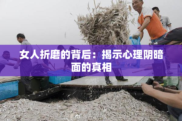 女人折磨的背后：揭示心理阴暗面的真相