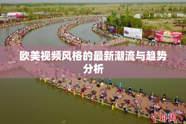 欧美视频风格的最新潮流与趋势分析