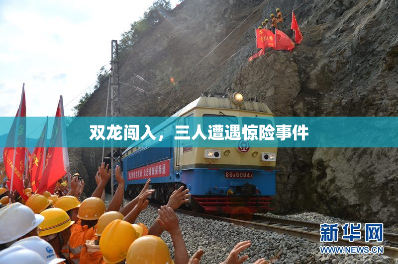 双龙闯入，三人遭遇惊险事件