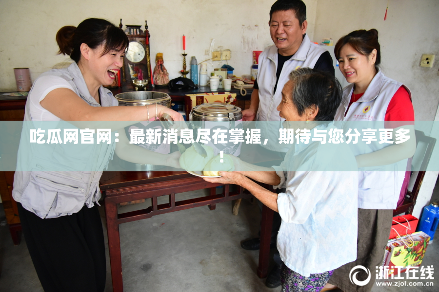 吃瓜网官网：最新消息尽在掌握，期待与您分享更多！