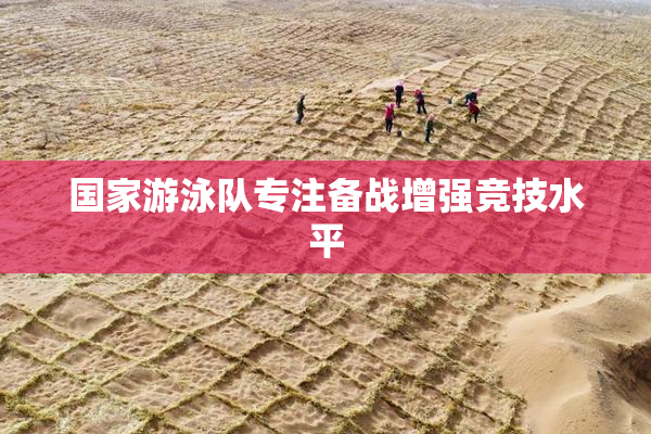 国家游泳队专注备战增强竞技水平