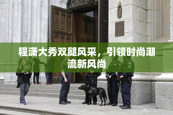 程潇大秀双腿风采，引领时尚潮流新风尚