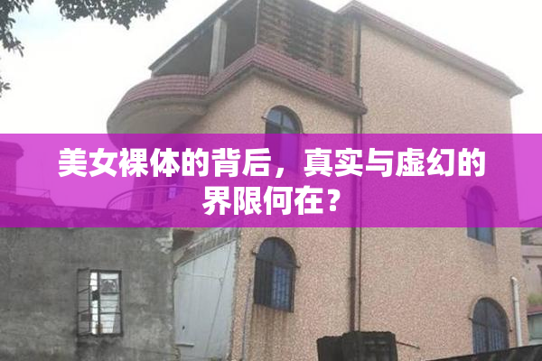 美女裸体的背后，真实与虚幻的界限何在？