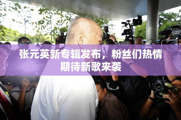 张元英新专辑发布，粉丝们热情期待新歌来袭