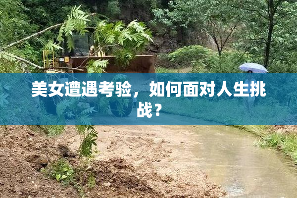 美女遭遇考验，如何面对人生挑战？