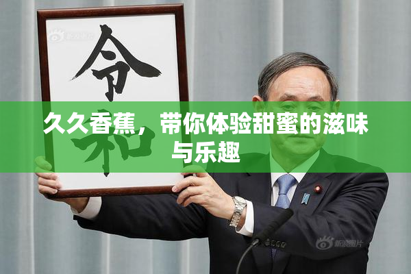 久久香蕉，带你体验甜蜜的滋味与乐趣