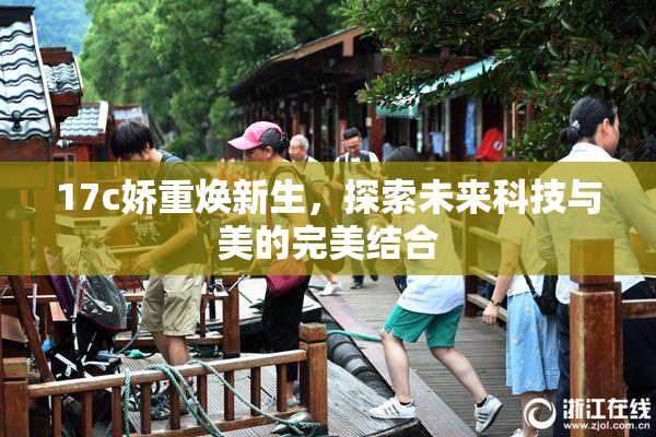 17c娇重焕新生，探索未来科技与美的完美结合