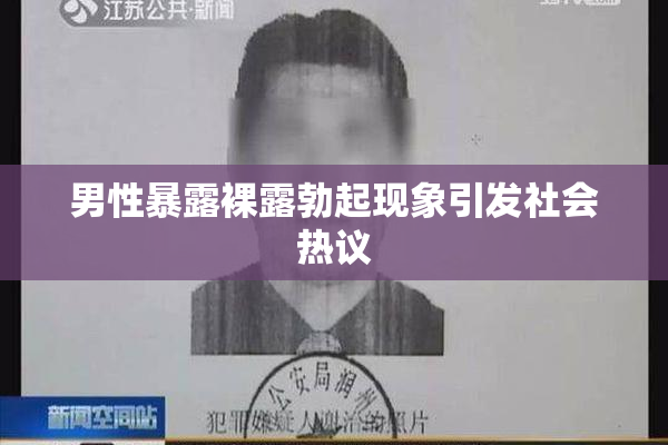 男性暴露裸露勃起现象引发社会热议