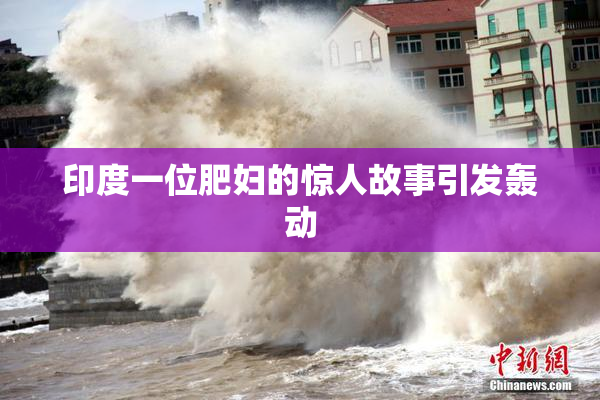印度一位肥妇的惊人故事引发轰动