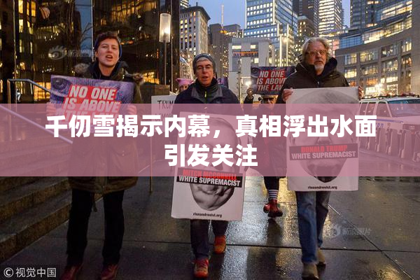 千仞雪揭示内幕，真相浮出水面引发关注