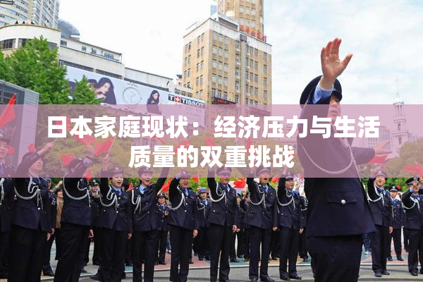 日本家庭现状：经济压力与生活质量的双重挑战