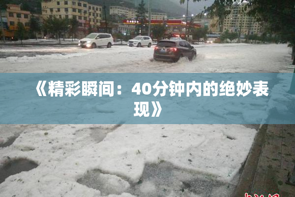 《精彩瞬间：40分钟内的绝妙表现》