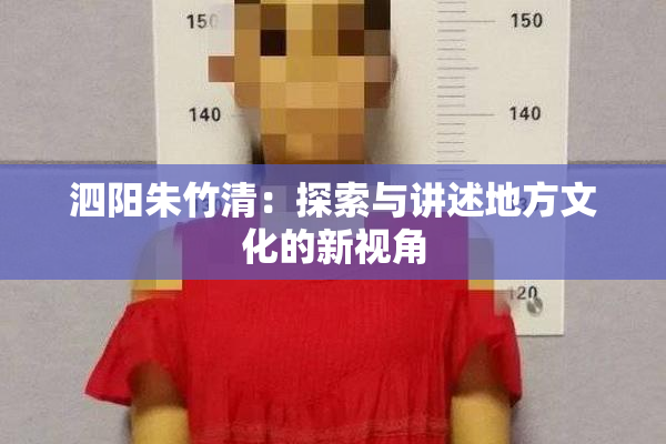 泗阳朱竹清：探索与讲述地方文化的新视角