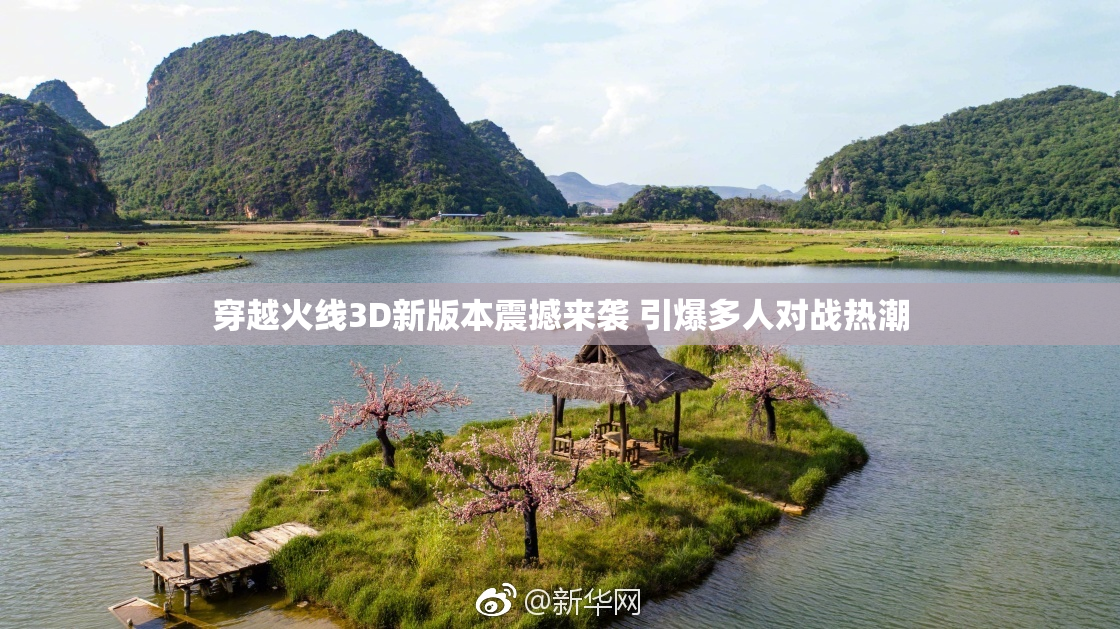 穿越火线3D新版本震撼来袭 引爆多人对战热潮