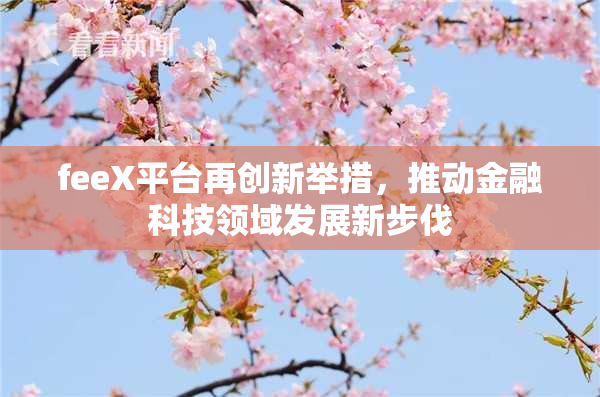 feeX平台再创新举措，推动金融科技领域发展新步伐