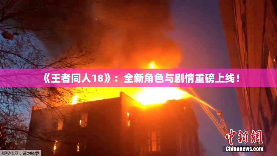 《王者同人18》：全新角色与剧情重磅上线！