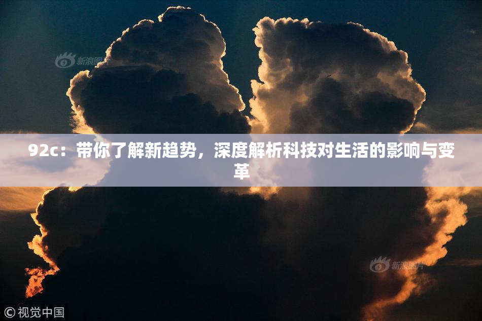 92c：带你了解新趋势，深度解析科技对生活的影响与变革