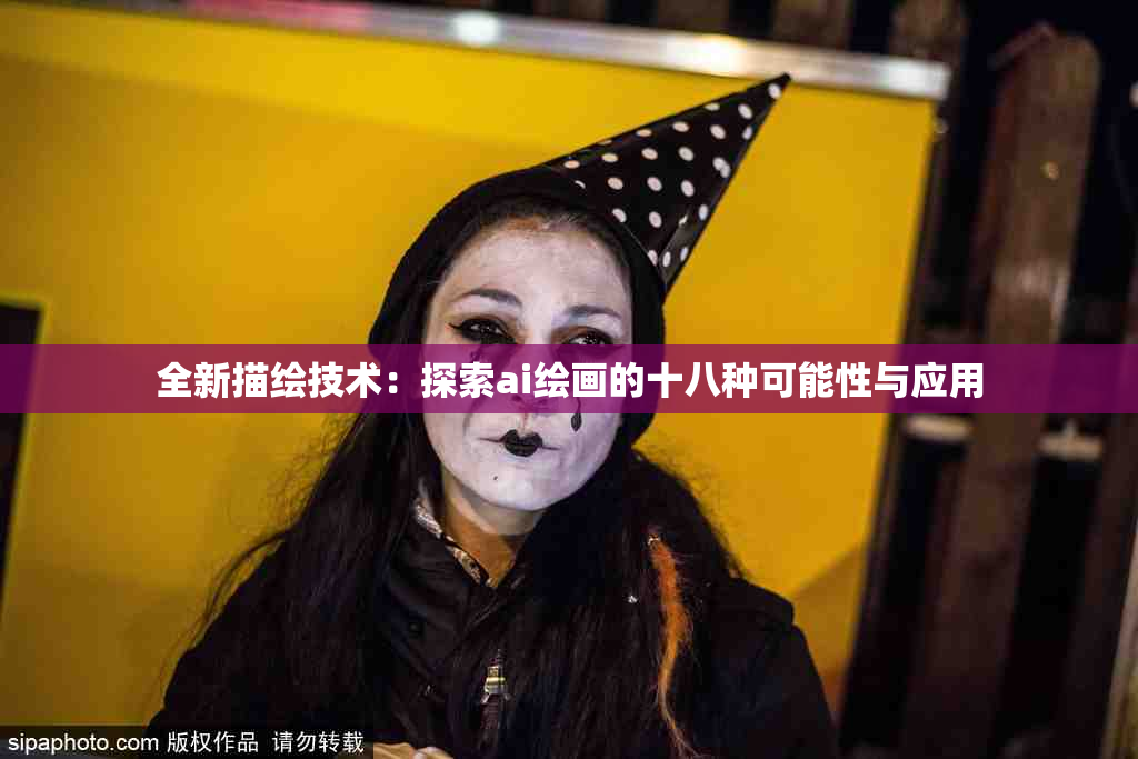 全新描绘技术：探索ai绘画的十八种可能性与应用