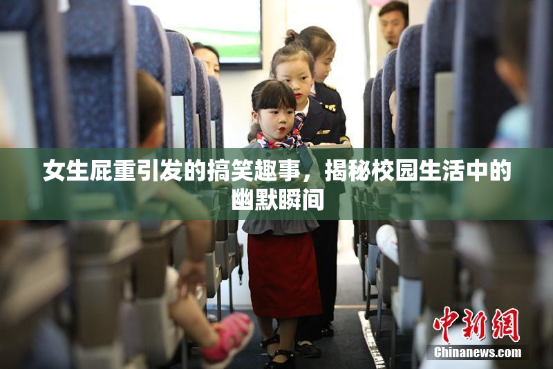 女生屁重引发的搞笑趣事，揭秘校园生活中的幽默瞬间