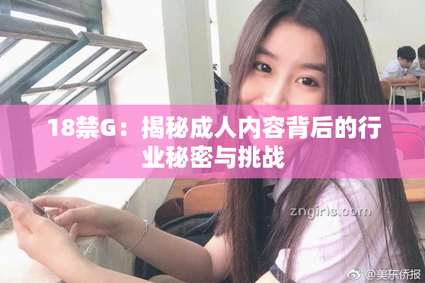 18禁G：揭秘成人内容背后的行业秘密与挑战