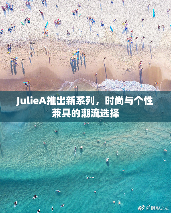 JulieA推出新系列，时尚与个性兼具的潮流选择