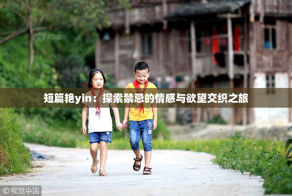 短篇艳yin：探索禁忌的情感与欲望交织之旅