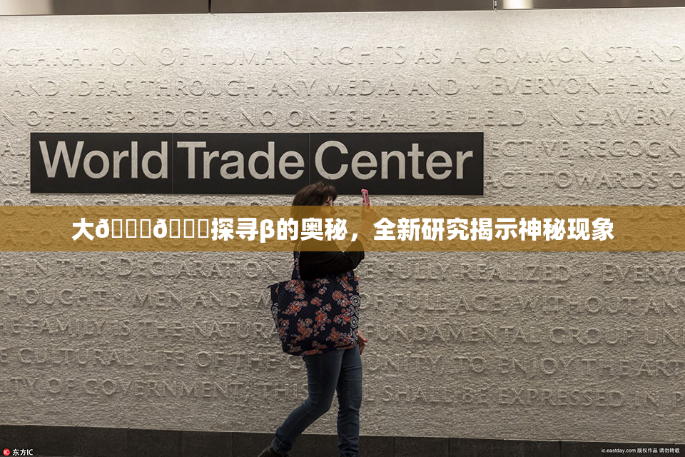 大🐔🐔探寻β的奥秘，全新研究揭示神秘现象