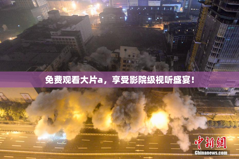 免费观看大片a，享受影院级视听盛宴！