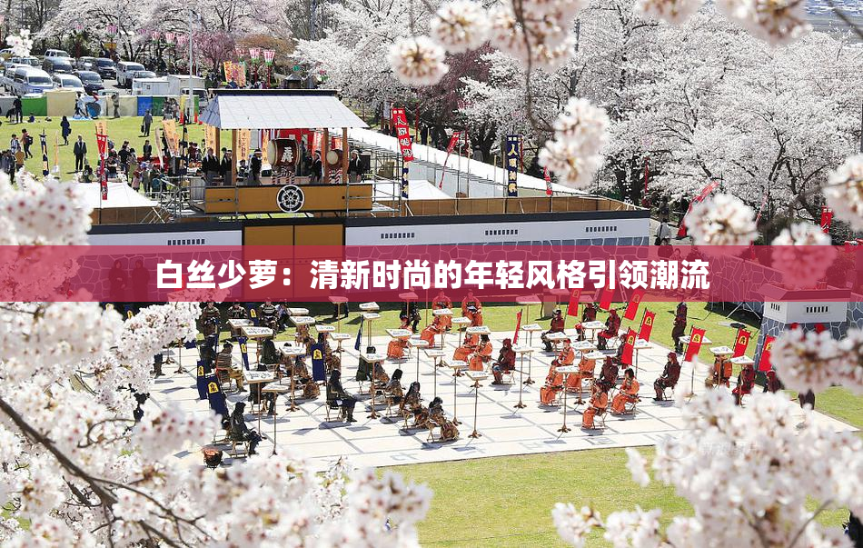 白丝少萝：清新时尚的年轻风格引领潮流