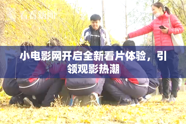 小电影网开启全新看片体验，引领观影热潮