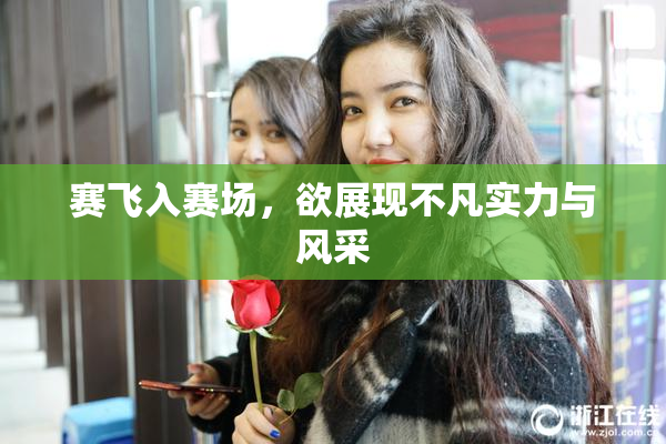 赛飞入赛场，欲展现不凡实力与风采
