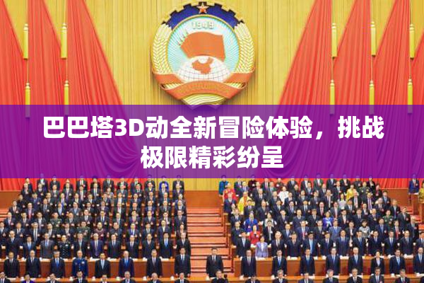 巴巴塔3D动全新冒险体验，挑战极限精彩纷呈