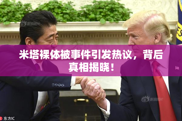 米塔裸体被事件引发热议，背后真相揭晓！