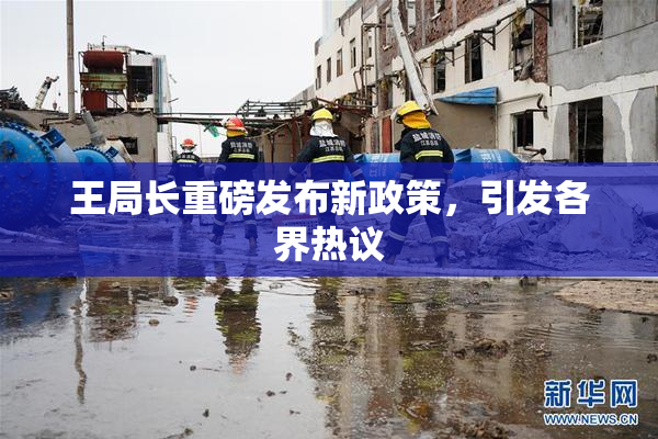王局长重磅发布新政策，引发各界热议