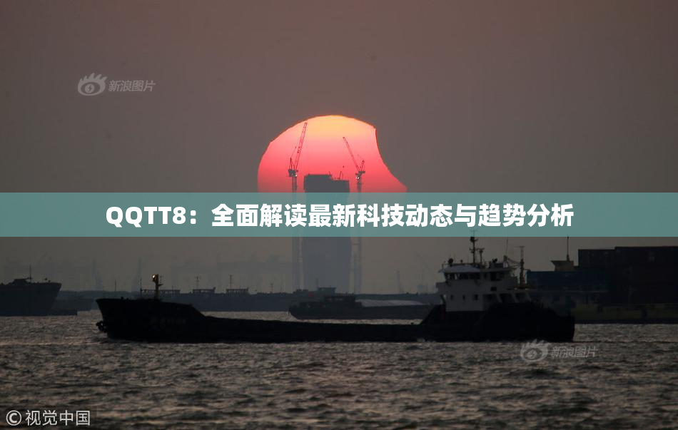 QQTT8：全面解读最新科技动态与趋势分析