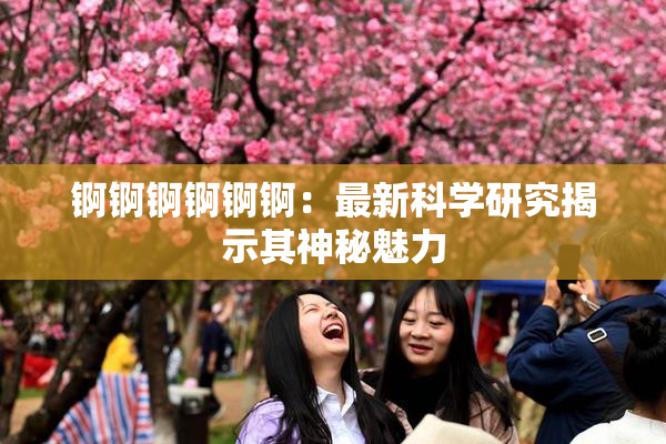 锕锕锕锕锕锕：最新科学研究揭示其神秘魅力
