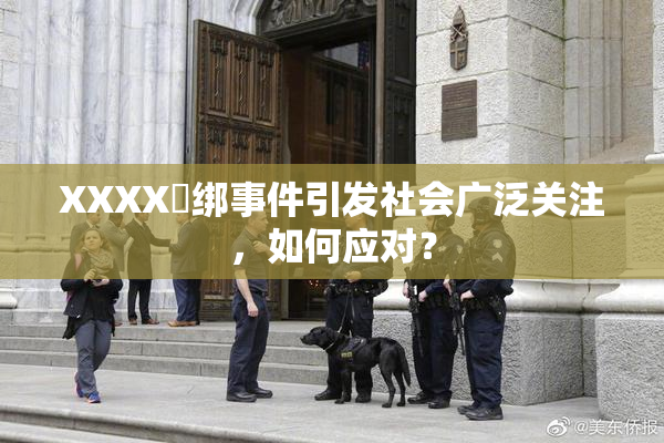 XXXX秵绑事件引发社会广泛关注，如何应对？