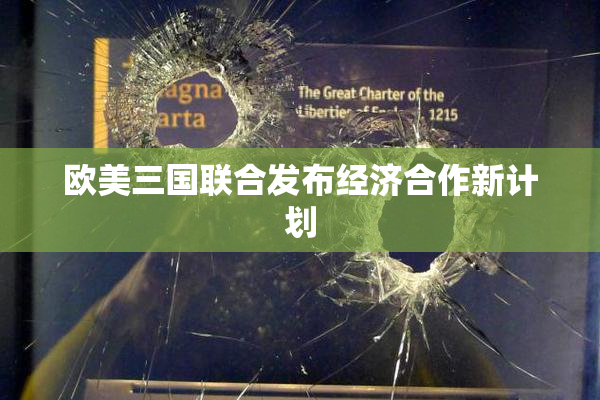 欧美三国联合发布经济合作新计划