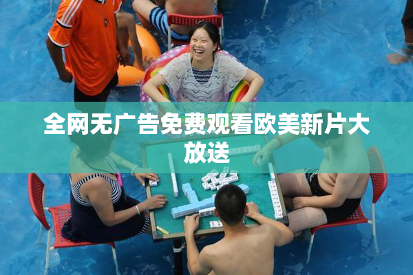 全网无广告免费观看欧美新片大放送