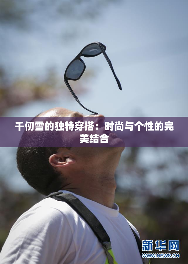 千仞雪的独特穿搭：时尚与个性的完美结合