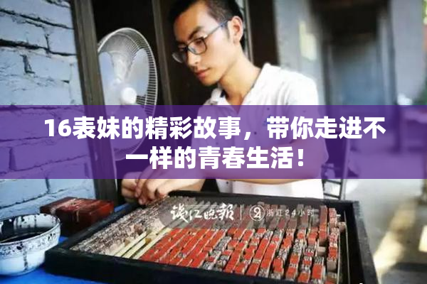 16表妹的精彩故事，带你走进不一样的青春生活！