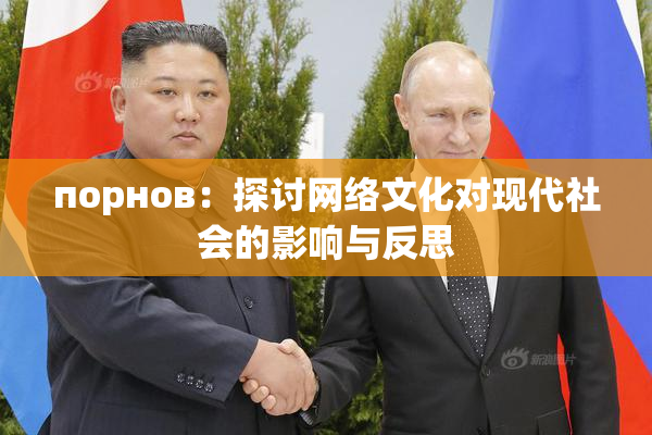 порнов：探讨网络文化对现代社会的影响与反思